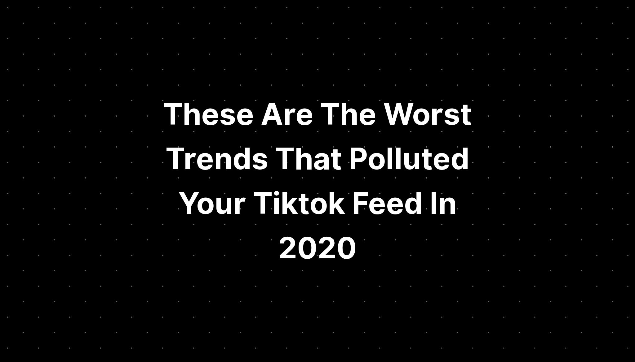 These Are The Worst Trends That Polluted Your Tiktok Feed In 2020 Pelajaran 